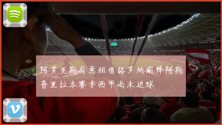 阿贾克斯有意租借赫罗纳前锋阿斯普里拉本赛季西甲尚未进球